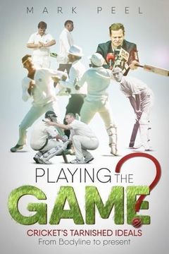 portada Playing the Game?: Cricket's Tarnished Ideals from Bodyline to the Present
