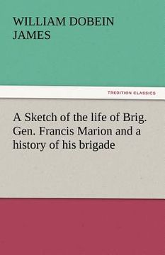 portada a sketch of the life of brig. gen. francis marion and a history of his brigade (en Inglés)