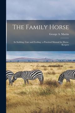 portada The Family Horse: Its Stabling, Care and Feeding: a Practical Manual for Horse-keepers (in English)