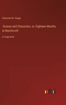 portada Scenes and Characters, or, Eighteen Months at Beechcroft: in large print (en Inglés)