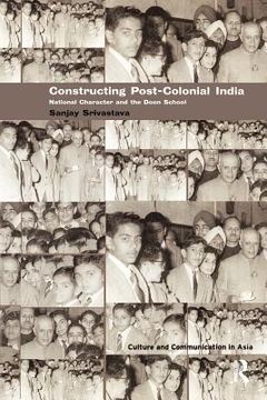 portada constructing "post-colonial" india: national character and the doon school (en Inglés)