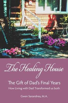 portada The Healing House: The Gift of Dad's Final Years (en Inglés)
