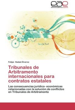 portada Tribunales de Arbitramento internacionales para contratos estatales: Las consecuencias jurídico- económicas relacionadas con la solución de conflictos en Tribunales de Arbitramento
