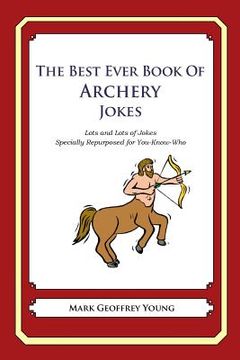 portada The Best Ever Book of Archery Jokes: Lots and Lots of Jokes Specially Repurposed for You-Know-Who (en Inglés)