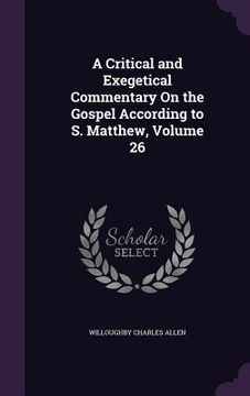 portada A Critical and Exegetical Commentary On the Gospel According to S. Matthew, Volume 26 (en Inglés)