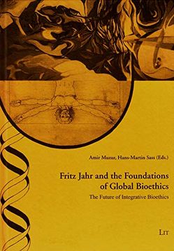 portada Fritz Jahr and the Foundations of Global Bioethics the Future of Integrative Bioethics 37 Ethik in der Praxis Practical Ethics Studien Studies (en Inglés)