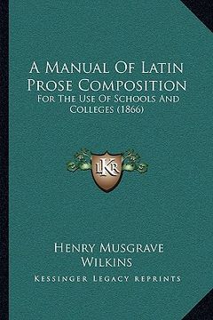 portada a manual of latin prose composition: for the use of schools and colleges (1866) (in English)