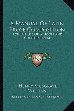 portada a manual of latin prose composition: for the use of schools and colleges (1866) (en Inglés)