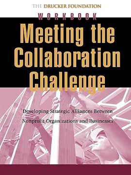 portada meeting the collaboration challenge workbook: developing strategic alliances between nonprofit organizations and businesses (en Inglés)