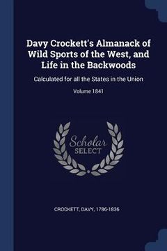 portada Davy Crockett's Almanack of Wild Sports of the West, and Life in the Backwoods: Calculated for all the States in the Union; Volume 1841 (en Inglés)