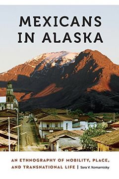 portada Mexicans in Alaska: An Ethnography of Mobility, Place, and Transnational Life (Anthropology of Contemporary North America) (en Inglés)