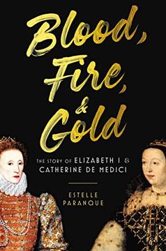 portada Blood, Fire & Gold: The Story of Elizabeth i & Catherine de Medici 