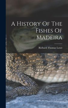 portada A History Of The Fishes Of Madeira (en Inglés)