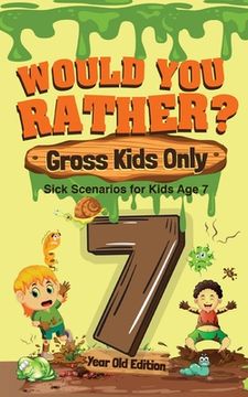 portada Would You Rather? Gross Kids Only - 7 Year Old Edition: Sick Scenarios for Kids Age 7