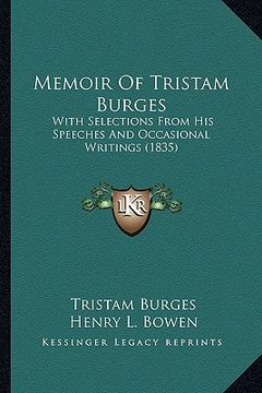 portada memoir of tristam burges: with selections from his speeches and occasional writings (1835) (en Inglés)