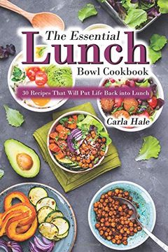 portada The Essential Lunch Bowl Cookbook: 30 Recipes That Will put Life Back Into Lunch (in English)