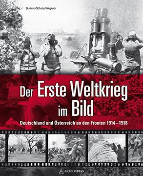 portada Der Erste Weltkrieg im Bild: Deutschland und Österreich an den Fronten 1914 - 1918 / Guntram Schulze-Wegener (en Alemán)