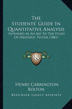 portada the students' guide in quantitative analysis: intended as an aid to the study of fresenius' system (1881) (en Inglés)