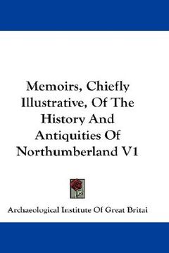 portada memoirs, chiefly illustrative, of the history and antiquities of northumberland v1 (in English)