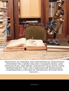 portada principles of natural and metaphysical philosophy: intended on a more ancient, common-sense, and popular plan, and more consistent also with later imp (en Inglés)