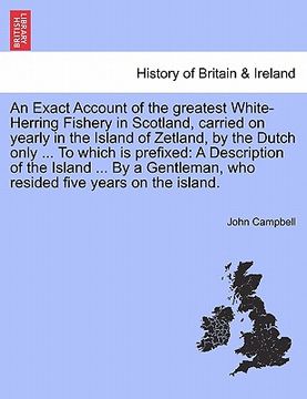 portada an  exact account of the greatest white-herring fishery in scotland, carried on yearly in the island of zetland, by the dutch only ... to which is pre
