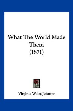 portada what the world made them (1871) (en Inglés)