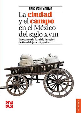 portada La Ciudad y el Campo en el México del Siglo Xviii. La Economía Rural de la Región de Guadalajara, 1675-1820 (in Spanish)