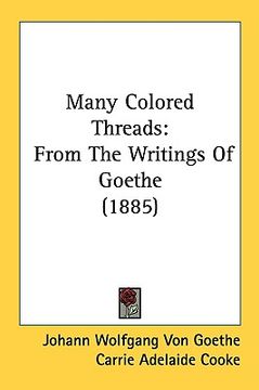 portada many colored threads: from the writings of goethe (1885)