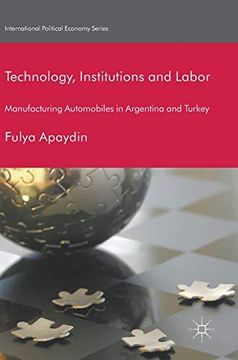 portada Technology, Institutions and Labor : Manufacturing Automobiles in Argentina and Turkey (in English)