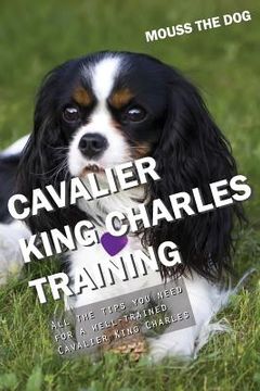 portada Cavalier King Charles Training: All the Tips You Need for a Well-Trained Cavalier King Charles (en Inglés)