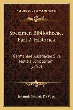 portada Specimen Bibliothecae, Part 2, Historica: Germaniae Austriacae Sive Notitia Scriptorium (1783) (en Latin)