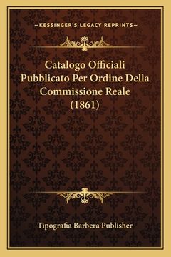 portada Catalogo Officiali Pubblicato Per Ordine Della Commissione Reale (1861) (en Italiano)