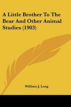 portada a little brother to the bear and other animal studies (1903) (en Inglés)