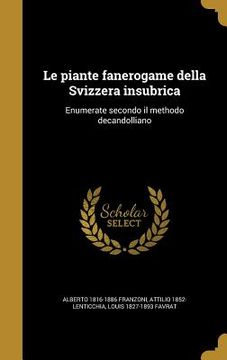 portada Le piante fanerogame della Svizzera insubrica: Enumerate secondo il methodo decandolliano (in Italian)