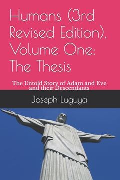 portada Humans (3rd Revised Edition), Volume One: The Thesis: The Untold Story of Adam and Eve and their Descendants (en Inglés)