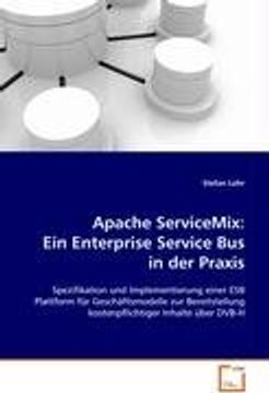 portada Apache ServiceMix: Ein Enterprise Service Bus in derPraxis: Spezifikation und Implementierung einer ESB Plattformfür Geschäftsmodelle zur Bereitstellungkostenpflichtiger Inhalte über DVB-H