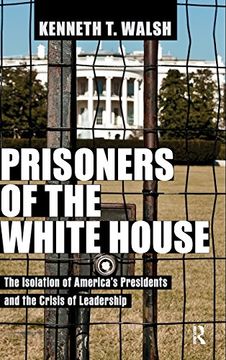 portada prisoners of the white house: the isolation of america's presidents and the crisis of leadership (en Inglés)