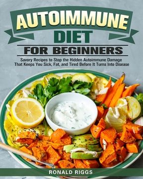 portada Autoimmune Diet for Beginners: Savory Recipes to Stop the Hidden Autoimmune Damage That Keeps You Sick, Fat, and Tired Before It Turns Into Disease 