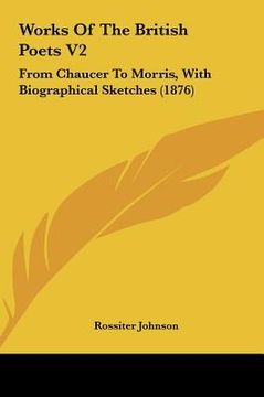 portada works of the british poets v2: from chaucer to morris, with biographical sketches (1876) (en Inglés)