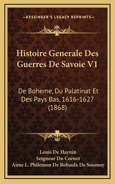 portada Histoire Generale Des Guerres De Savoie V1: De Boheme, Du Palatinat Et Des Pays Bas, 1616-1627 (1868) (in French)