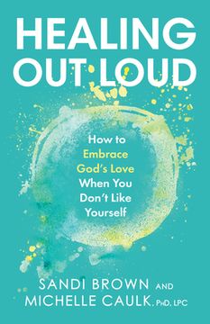 portada Healing Out Loud: How to Embrace God's Love When You Don't Like Yourself (in English)