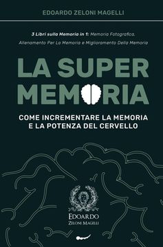portada La Super Memoria: 3 Libri sulla Memoria in 1: Memoria Fotografica, Allenamento per La Memoria e Miglioramento della Memoria - Come Incre