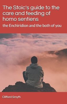 portada The Stoic's guide to the care and feeding of homo sentiens: the Enchiridion and the both of you (en Inglés)