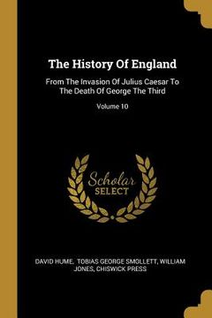 portada The History Of England: From The Invasion Of Julius Caesar To The Death Of George The Third; Volume 10 (en Inglés)
