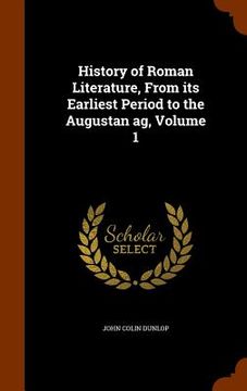 portada History of Roman Literature, From its Earliest Period to the Augustan ag, Volume 1 (en Inglés)