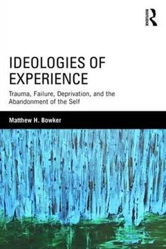 portada Ideologies of Experience: Trauma, Failure, Deprivation, and the Abandonment of the Self (in English)