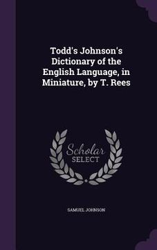 portada Todd's Johnson's Dictionary of the English Language, in Miniature, by T. Rees (en Inglés)