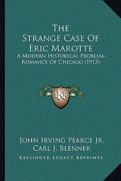 portada the strange case of eric marotte: a modern historical problem-romance of chicago (1913) (in English)