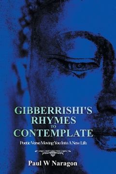 portada Gibberrishi's Rhymes to Contemplate: Poetic Verse Moving You into a New Life (en Inglés)