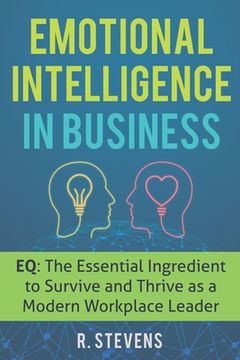 portada Emotional Intelligence in Business: EQ: The Essential Ingredient to Survive and Thrive as a Modern Workplace Leader (en Inglés)